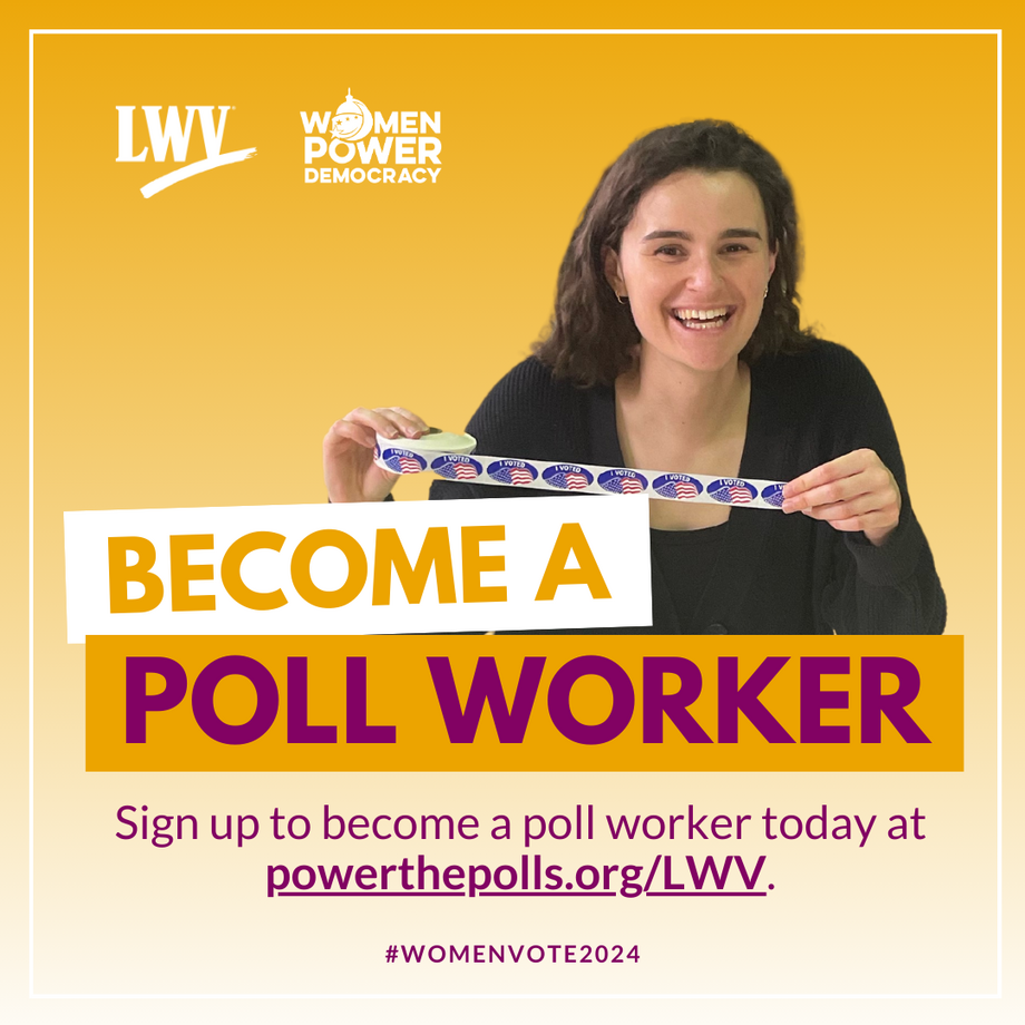 Become a Poll Worker. Sign up to become a poll worker today at powerthepolls.org/lwv